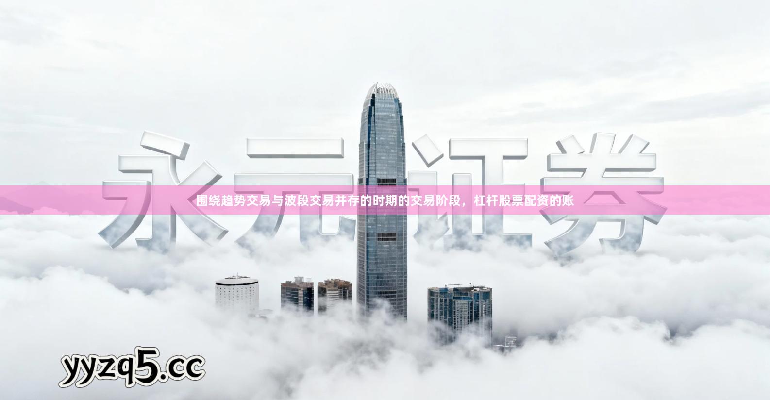 围绕趋势交易与波段交易并存的时期的交易阶段，杠杆股票配资的账