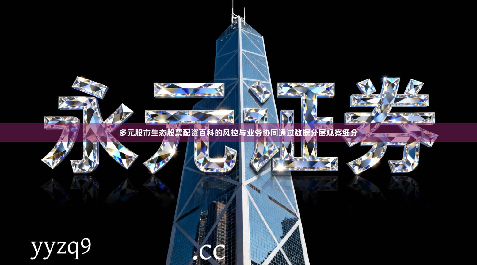 多元股市生态股票配资百科的风控与业务协同通过数据分层观察细分