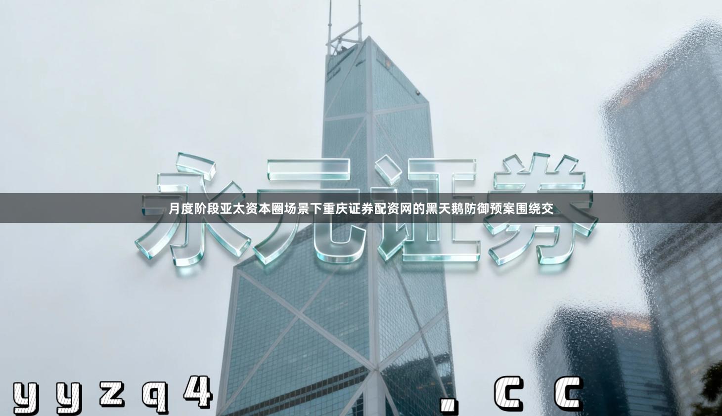 月度阶段亚太资本圈场景下重庆证券配资网的黑天鹅防御预案围绕交